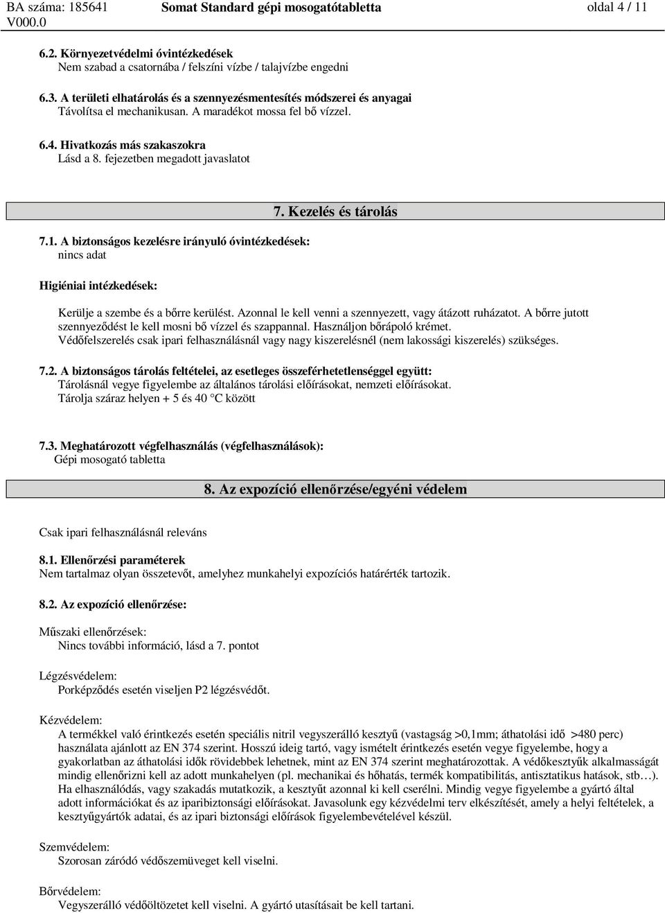 fejezetben megadott javaslatot 7.1. A biztonságos kezelésre irányuló óvintézkedések: nincs adat Higiéniai intézkedések: 7. Kezelés és tárolás Kerülje a szembe és a b rre kerülést.