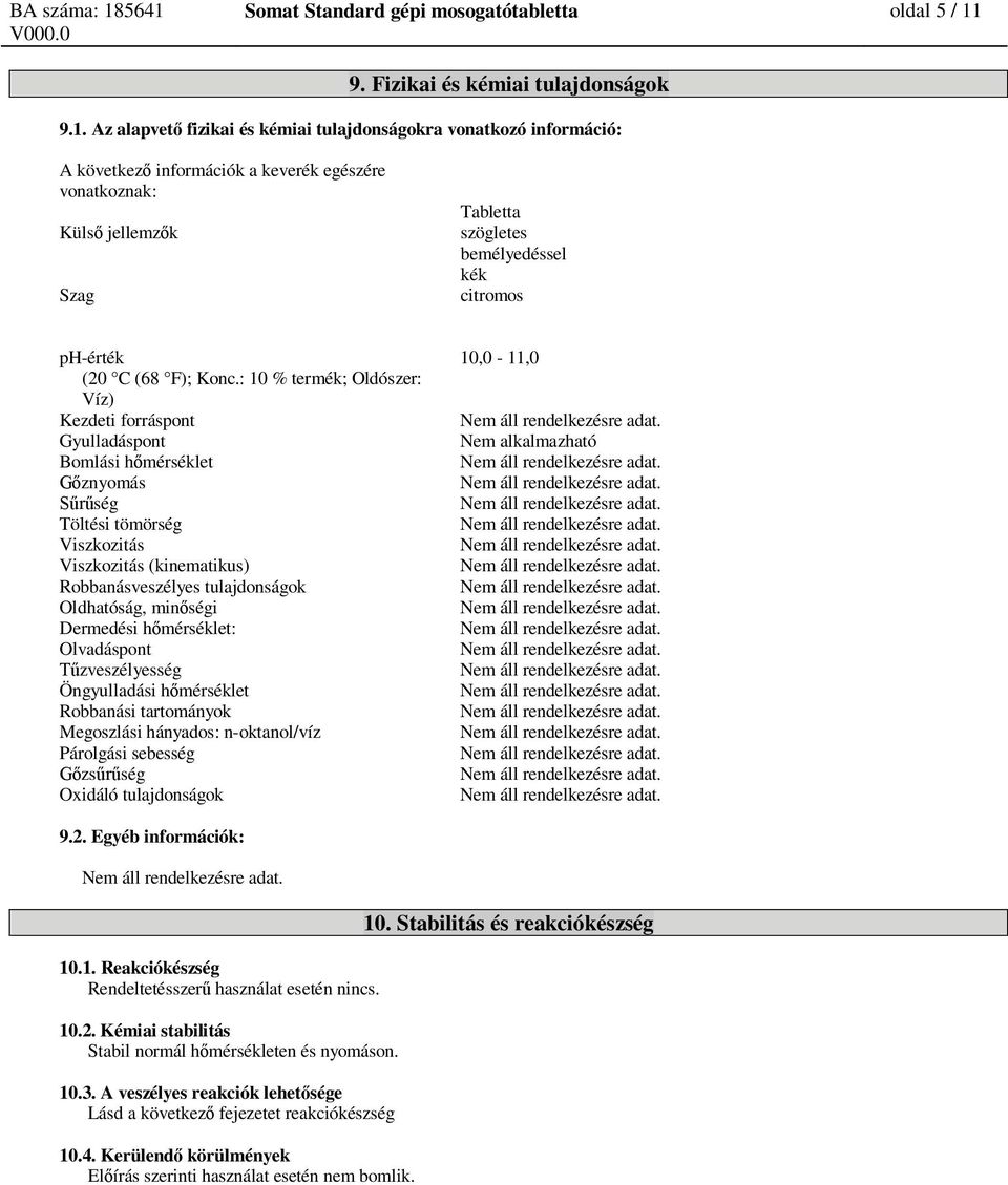Az alapvet fizikai és kémiai tulajdonságokra vonatkozó információ: A következ információk a keverék egészére vonatkoznak: Küls jellemz k Szag Tabletta szögletes bemélyedéssel kék citromos ph-érték