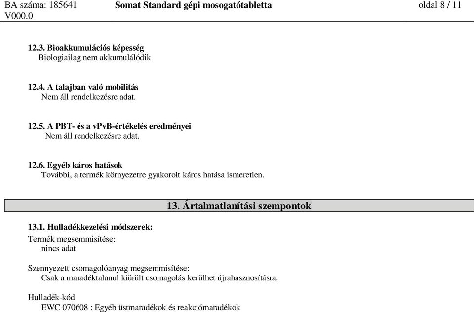 Egyéb káros hatások További, a termék környezetre gyakorolt káros hatása ismeretlen. 13.1. Hulladékkezelési módszerek: Termék megsemmisítése: nincs adat 13.
