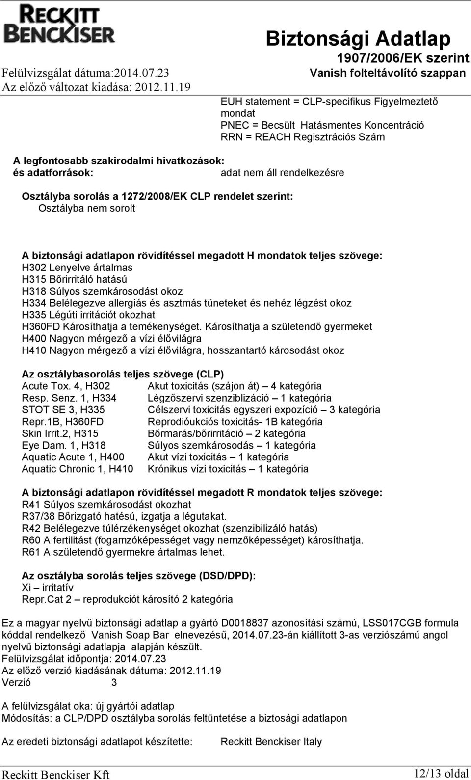 szemkárosodást okoz H334 Belélegezve allergiás és asztmás tüneteket és nehéz légzést okoz H335 Légúti irritációt okozhat H360FD Károsíthatja a temékenységet.