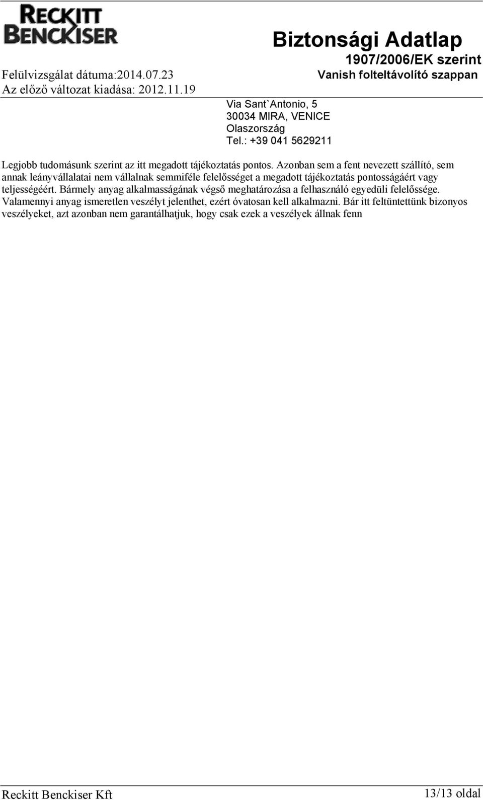 teljességéért. Bármely anyag alkalmasságának végső meghatározása a felhasználó egyedüli felelőssége.