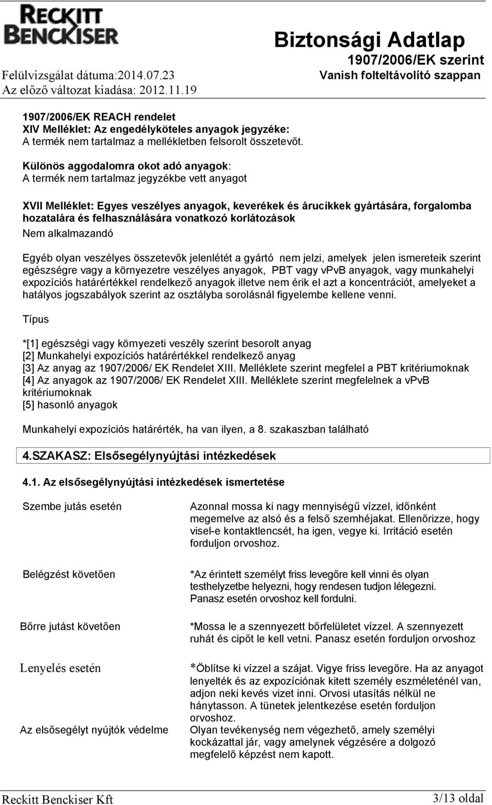 felhasználására vonatkozó korlátozások Nem alkalmazandó Egyéb olyan veszélyes összetevők jelenlétét a gyártó nem jelzi, amelyek jelen ismereteik szerint egészségre vagy a környezetre veszélyes