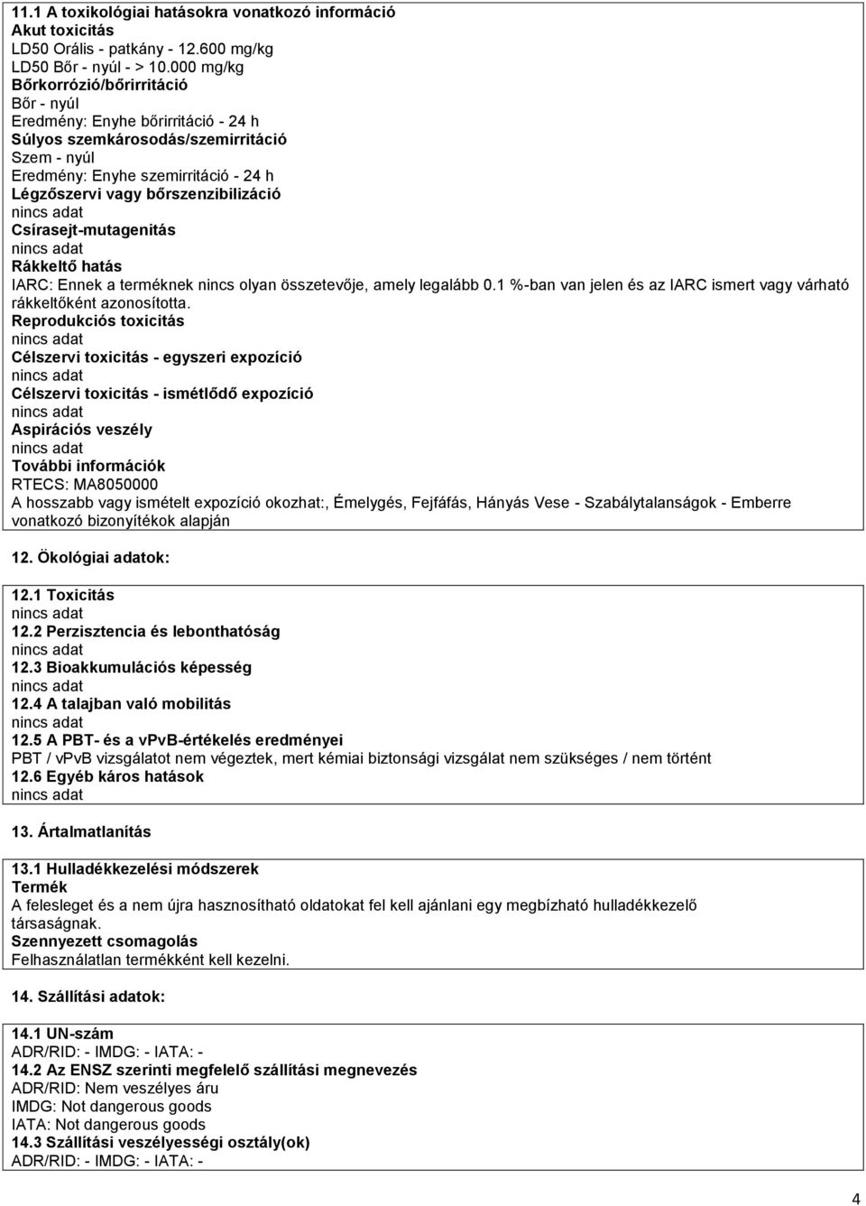 bőrszenzibilizáció Csírasejt-mutagenitás Rákkeltő hatás IARC: Ennek a terméknek nincs olyan összetevője, amely legalább 0.1 %-ban van jelen és az IARC ismert vagy várható rákkeltőként azonosította.