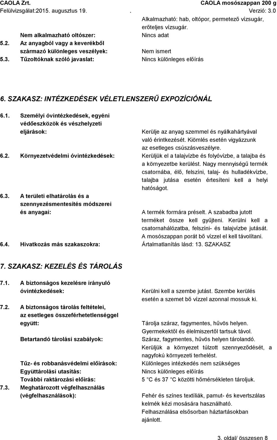 Személyi óvintézkedések, egyéni védőeszközök és vészhelyzeti eljárások: Kerülje az anyag szemmel és nyálkahártyával való érintkezését. Kiömlés esetén vigyázzunk az esetleges csúszásveszélyre. 6.2.