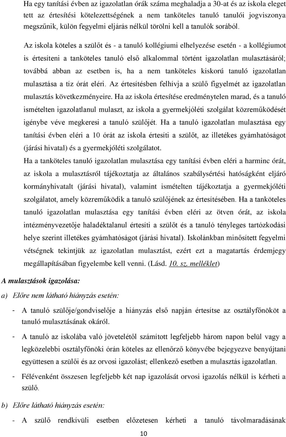 Az iskola köteles a szülőt és - a tanuló kollégiumi elhelyezése esetén - a kollégiumot is értesíteni a tanköteles tanuló első alkalommal történt igazolatlan mulasztásáról; továbbá abban az esetben