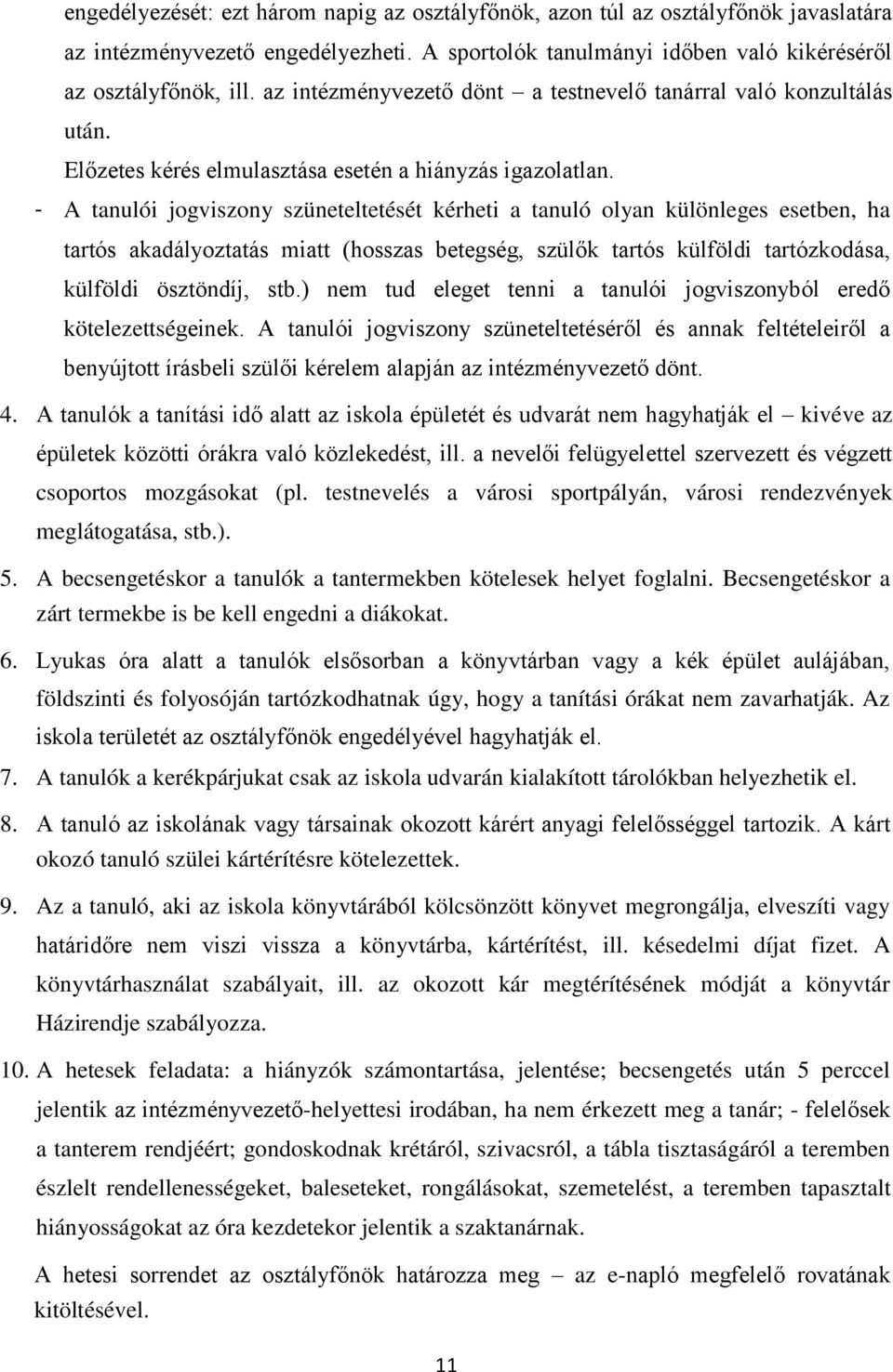 - A tanulói jogviszony szüneteltetését kérheti a tanuló olyan különleges esetben, ha tartós akadályoztatás miatt (hosszas betegség, szülők tartós külföldi tartózkodása, külföldi ösztöndíj, stb.