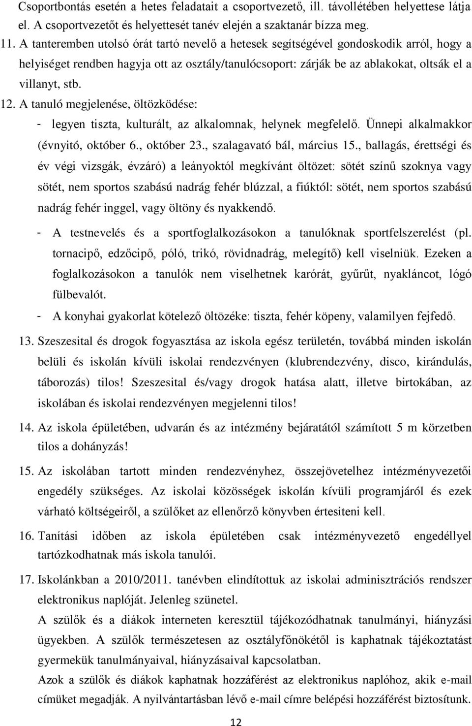 A tanuló megjelenése, öltözködése: - legyen tiszta, kulturált, az alkalomnak, helynek megfelelő. Ünnepi alkalmakkor (évnyitó, október 6., október 23., szalagavató bál, március 15.