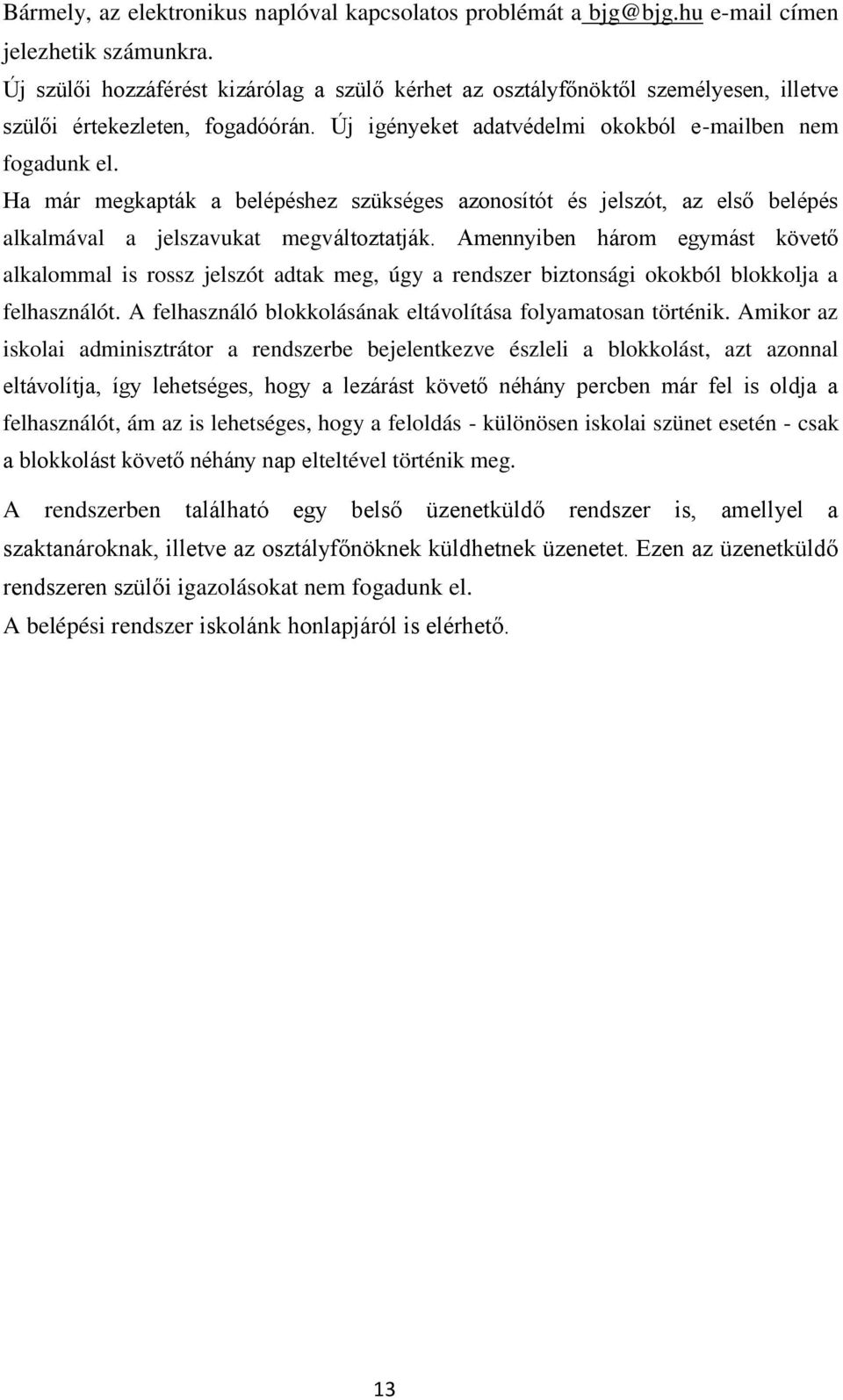 Ha már megkapták a belépéshez szükséges azonosítót és jelszót, az első belépés alkalmával a jelszavukat megváltoztatják.
