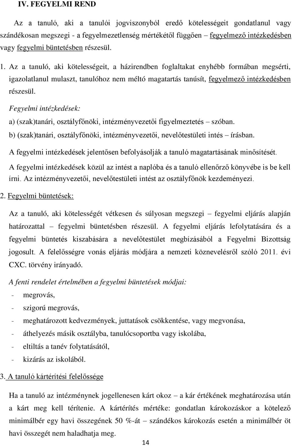 Az a tanuló, aki kötelességeit, a házirendben foglaltakat enyhébb formában megsérti, igazolatlanul mulaszt, tanulóhoz nem méltó magatartás tanúsít, fegyelmező intézkedésben részesül.
