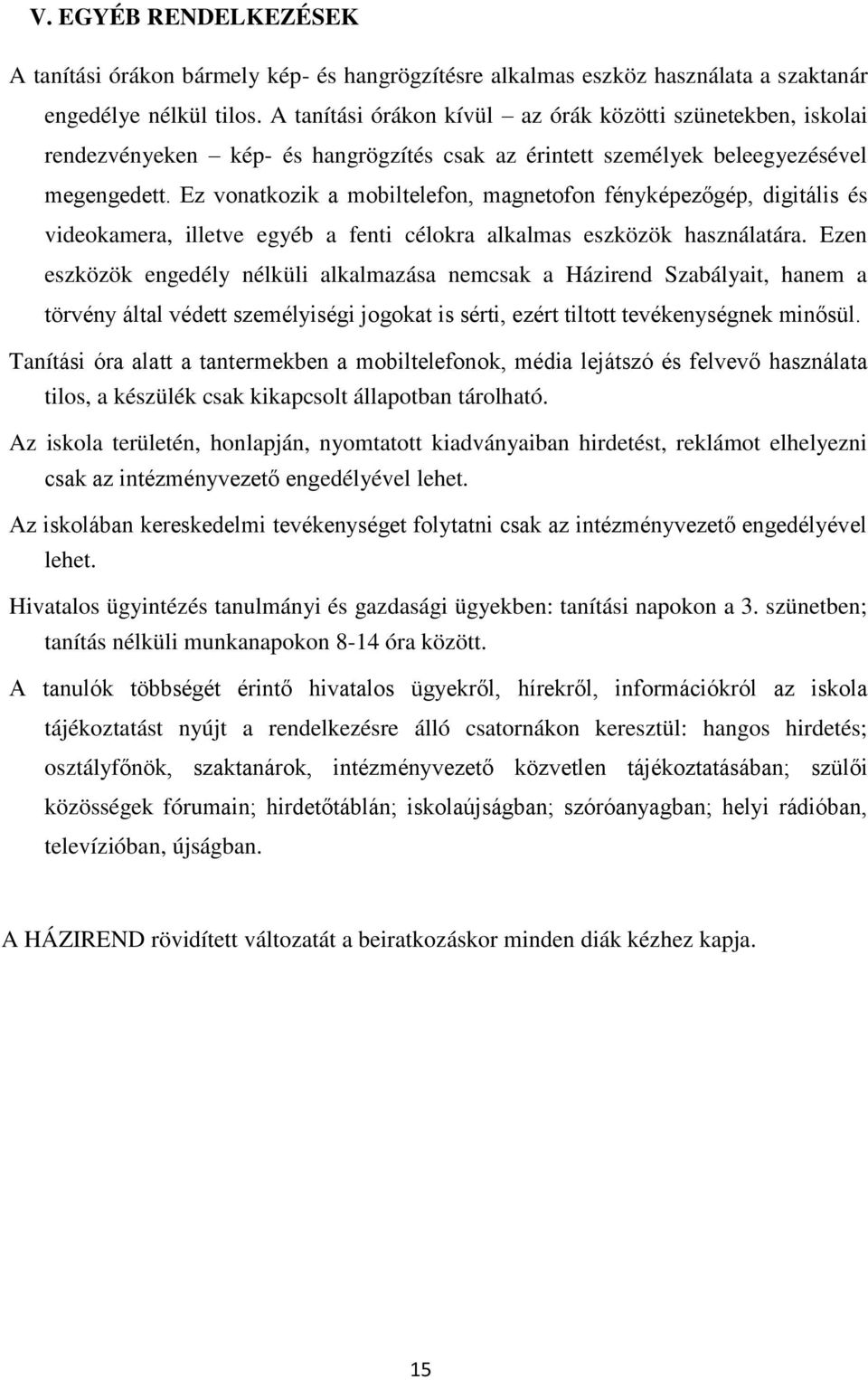 Ez vonatkozik a mobiltelefon, magnetofon fényképezőgép, digitális és videokamera, illetve egyéb a fenti célokra alkalmas eszközök használatára.