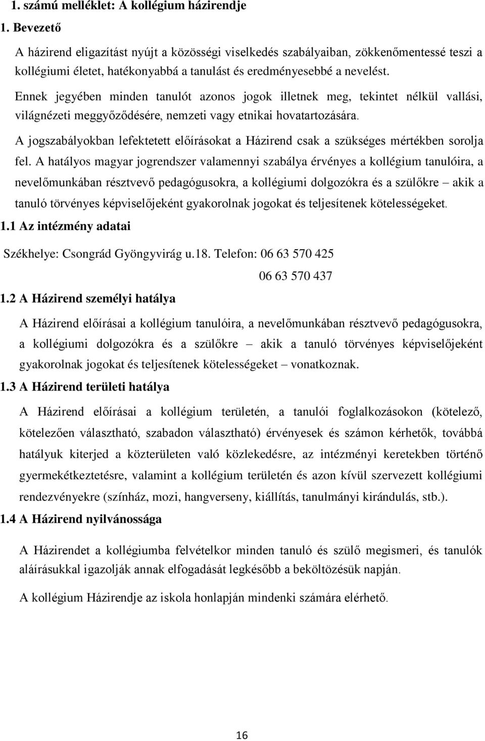 Ennek jegyében minden tanulót azonos jogok illetnek meg, tekintet nélkül vallási, világnézeti meggyőződésére, nemzeti vagy etnikai hovatartozására.