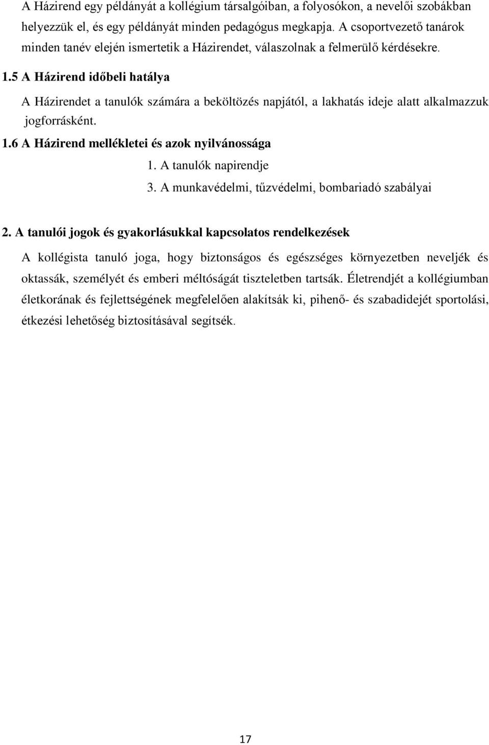5 A Házirend időbeli hatálya A Házirendet a tanulók számára a beköltözés napjától, a lakhatás ideje alatt alkalmazzuk jogforrásként. 1.6 A Házirend mellékletei és azok nyilvánossága 1.