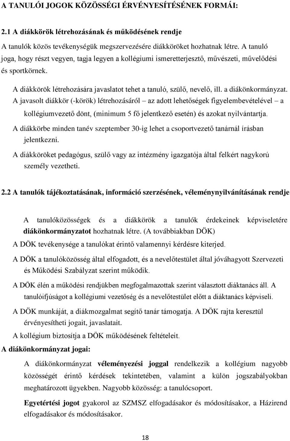 a diákönkormányzat. A javasolt diákkör (-körök) létrehozásáról az adott lehetőségek figyelembevételével a kollégiumvezető dönt, (minimum 5 fő jelentkező esetén) és azokat nyilvántartja.