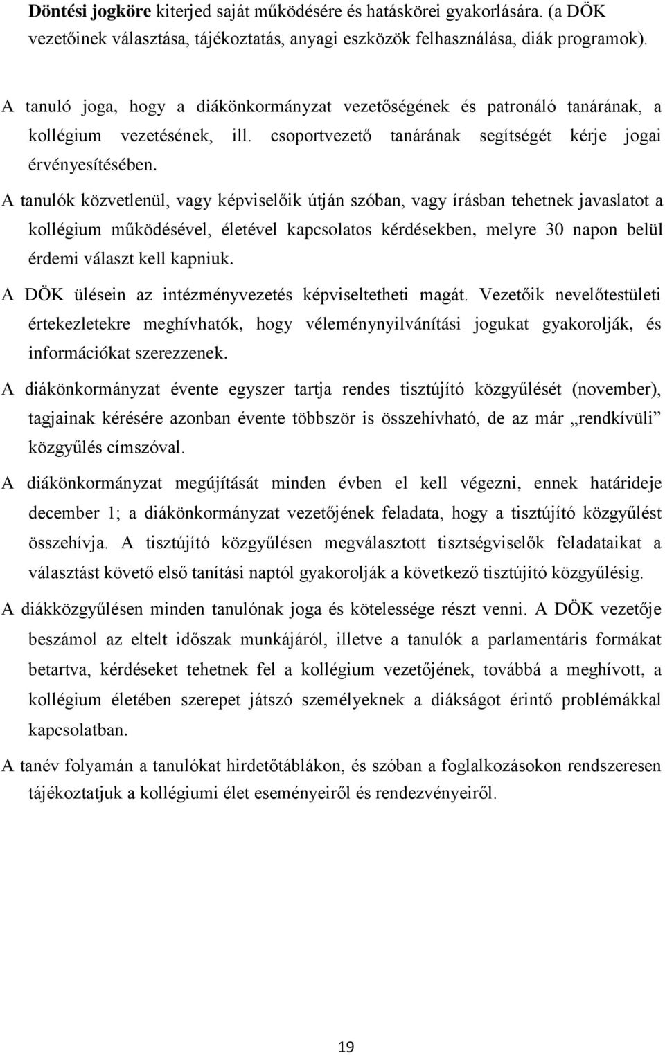 A tanulók közvetlenül, vagy képviselőik útján szóban, vagy írásban tehetnek javaslatot a kollégium működésével, életével kapcsolatos kérdésekben, melyre 30 napon belül érdemi választ kell kapniuk.