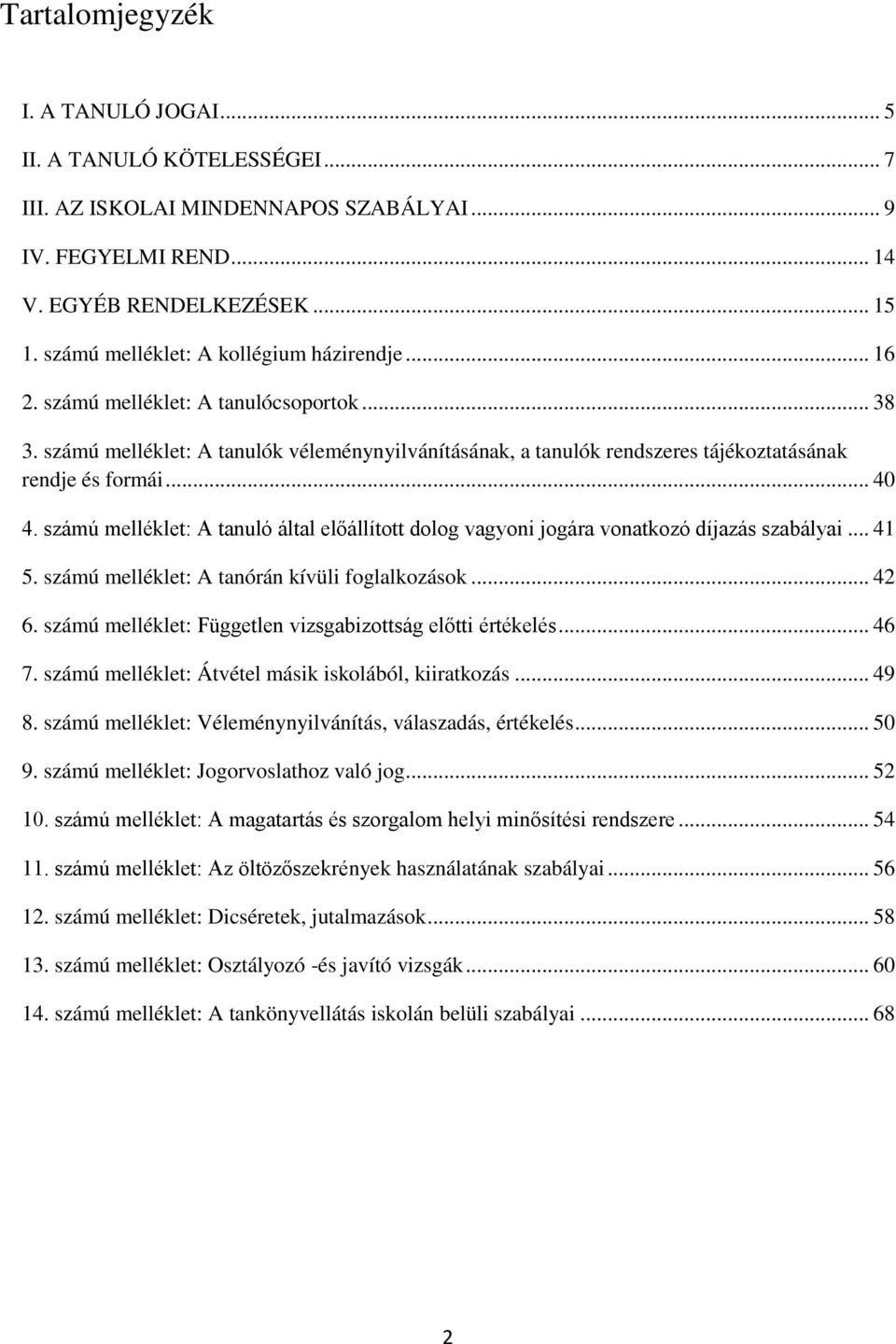 .. 40 4. számú melléklet: A tanuló által előállított dolog vagyoni jogára vonatkozó díjazás szabályai... 41 5. számú melléklet: A tanórán kívüli foglalkozások... 42 6.