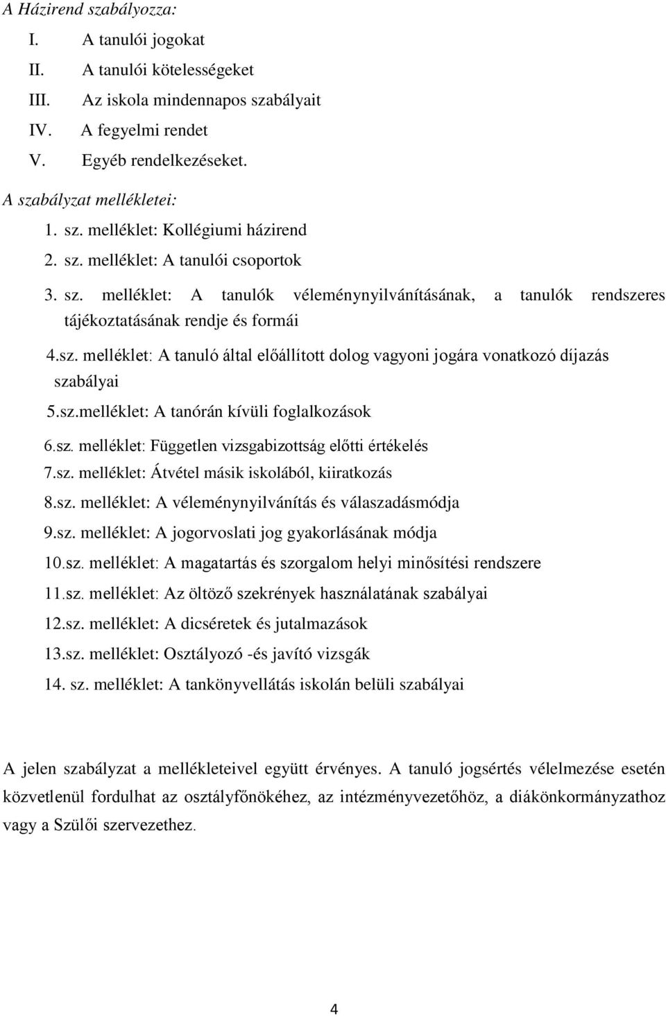 sz.melléklet: A tanórán kívüli foglalkozások 6.sz. melléklet: Független vizsgabizottság előtti értékelés 7.sz. melléklet: Átvétel másik iskolából, kiiratkozás 8.sz. melléklet: A véleménynyilvánítás és válaszadásmódja 9.