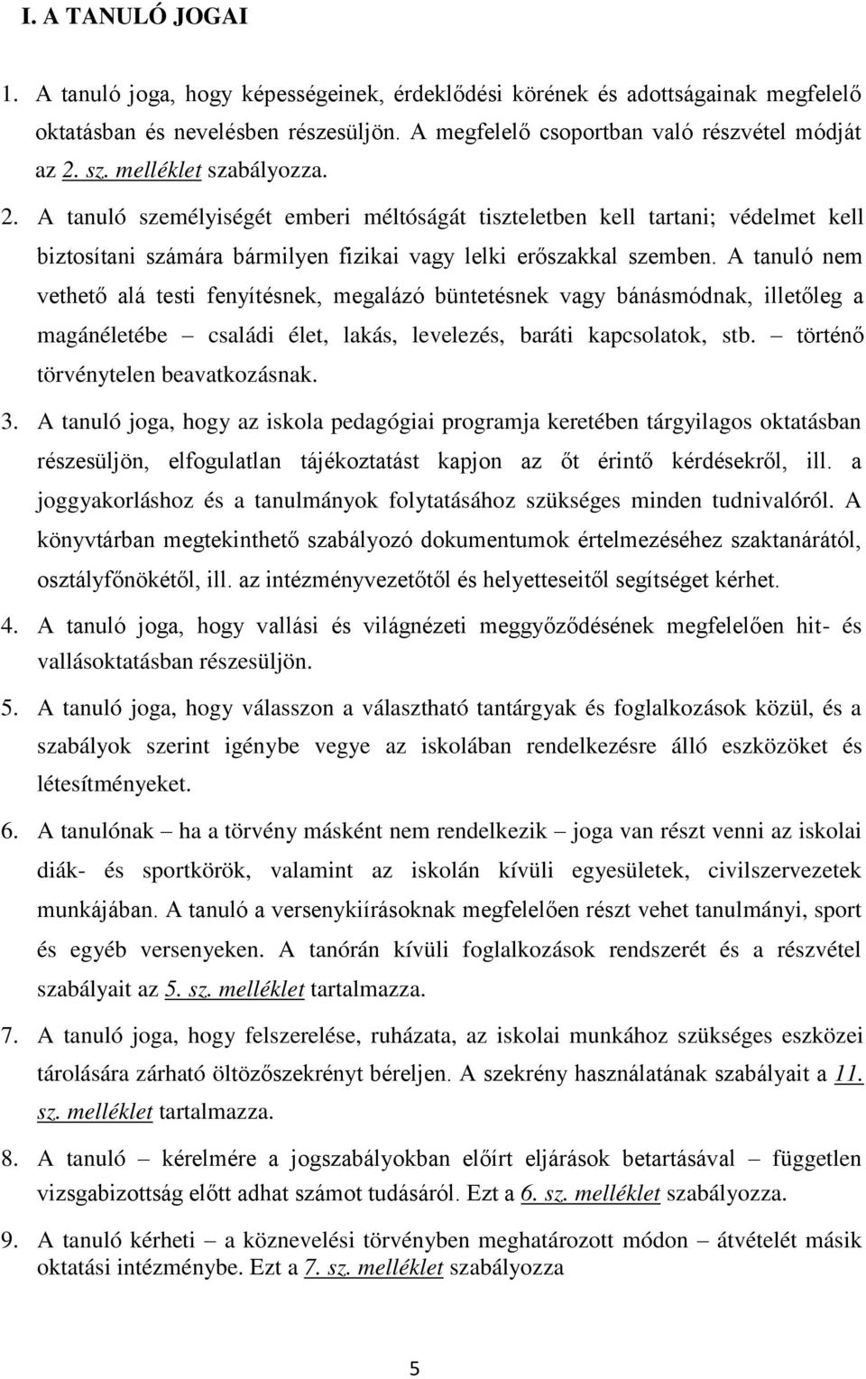 A tanuló nem vethető alá testi fenyítésnek, megalázó büntetésnek vagy bánásmódnak, illetőleg a magánéletébe családi élet, lakás, levelezés, baráti kapcsolatok, stb.