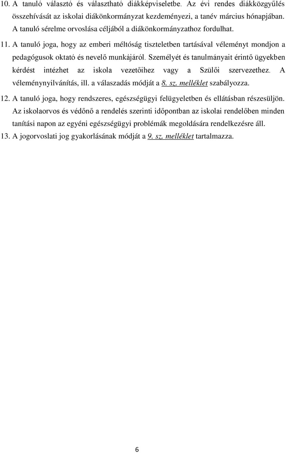 Személyét és tanulmányait érintő ügyekben kérdést intézhet az iskola vezetőihez vagy a Szülői szervezethez. A véleménynyilvánítás, ill. a válaszadás módját a 8. sz. melléklet szabályozza. 12.