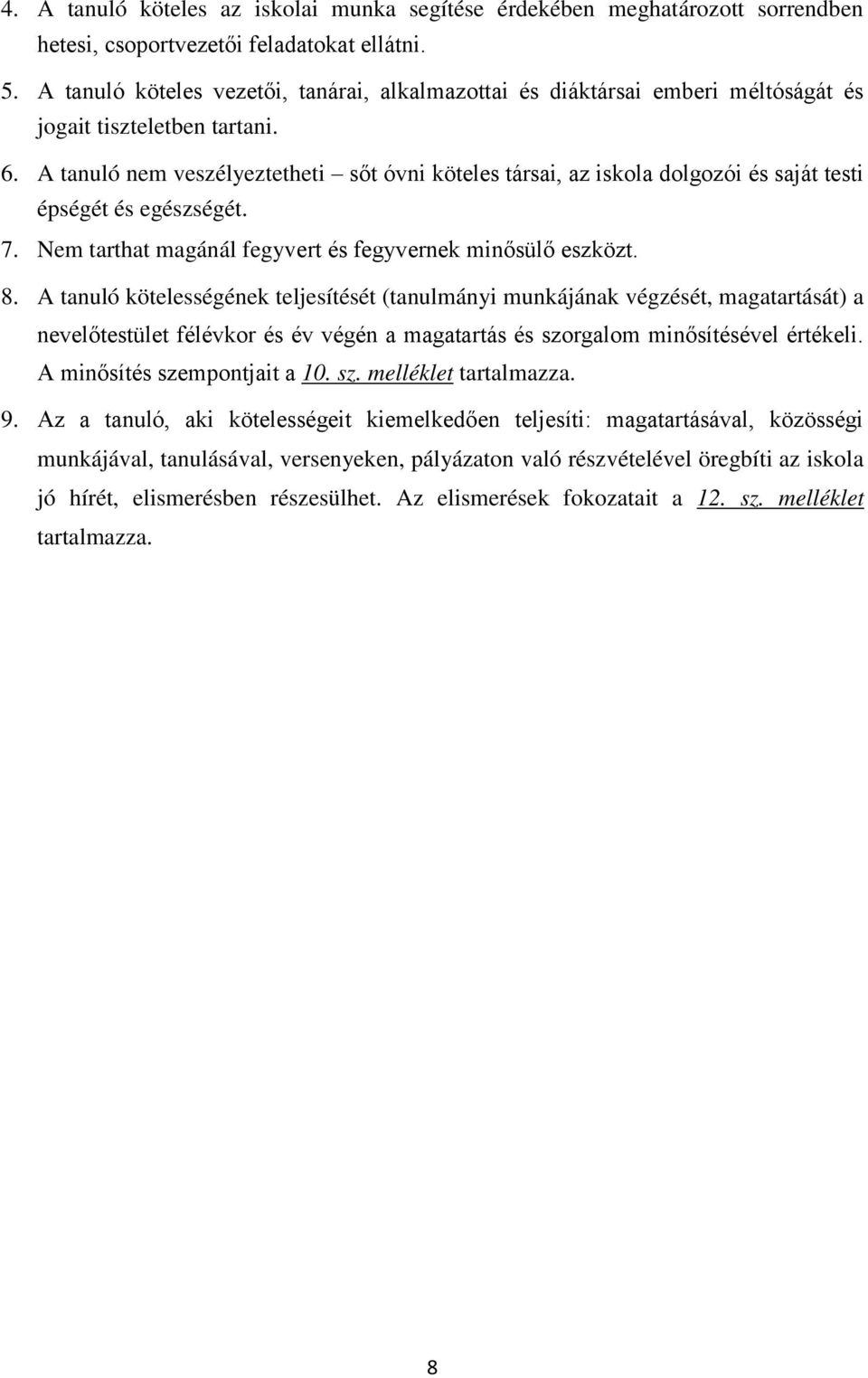 A tanuló nem veszélyeztetheti sőt óvni köteles társai, az iskola dolgozói és saját testi épségét és egészségét. 7. Nem tarthat magánál fegyvert és fegyvernek minősülő eszközt. 8.