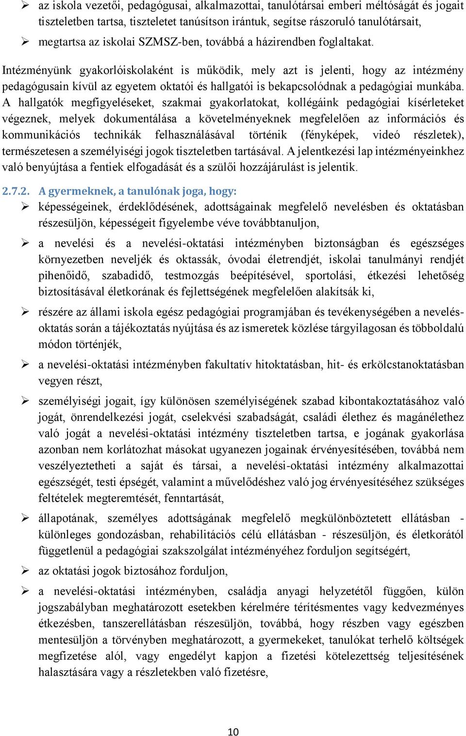 Intézményünk gyakorlóiskolaként is működik, mely azt is jelenti, hogy az intézmény pedagógusain kívül az egyetem oktatói és hallgatói is bekapcsolódnak a pedagógiai munkába.