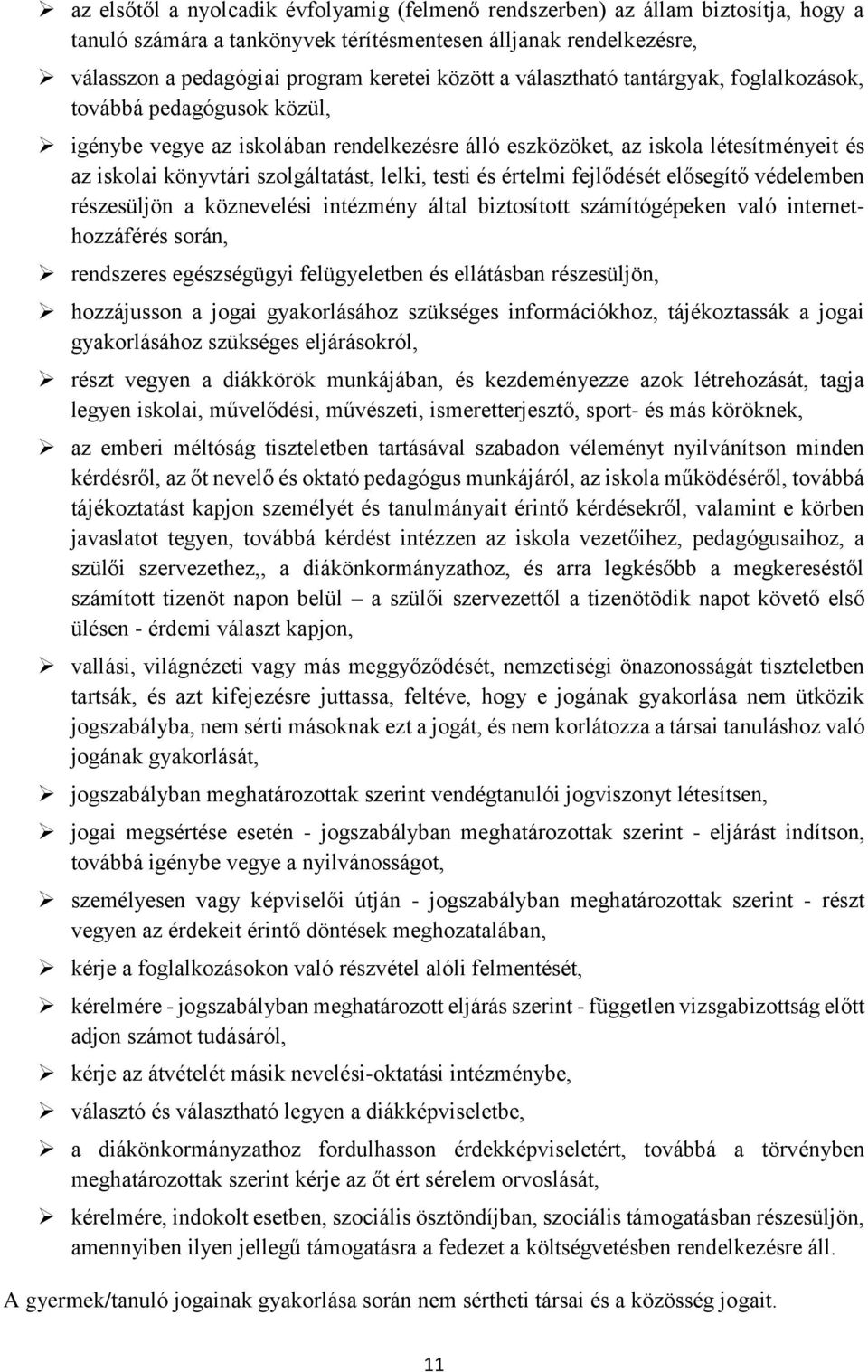 testi és értelmi fejlődését elősegítő védelemben részesüljön a köznevelési intézmény által biztosított számítógépeken való internethozzáférés során, rendszeres egészségügyi felügyeletben és