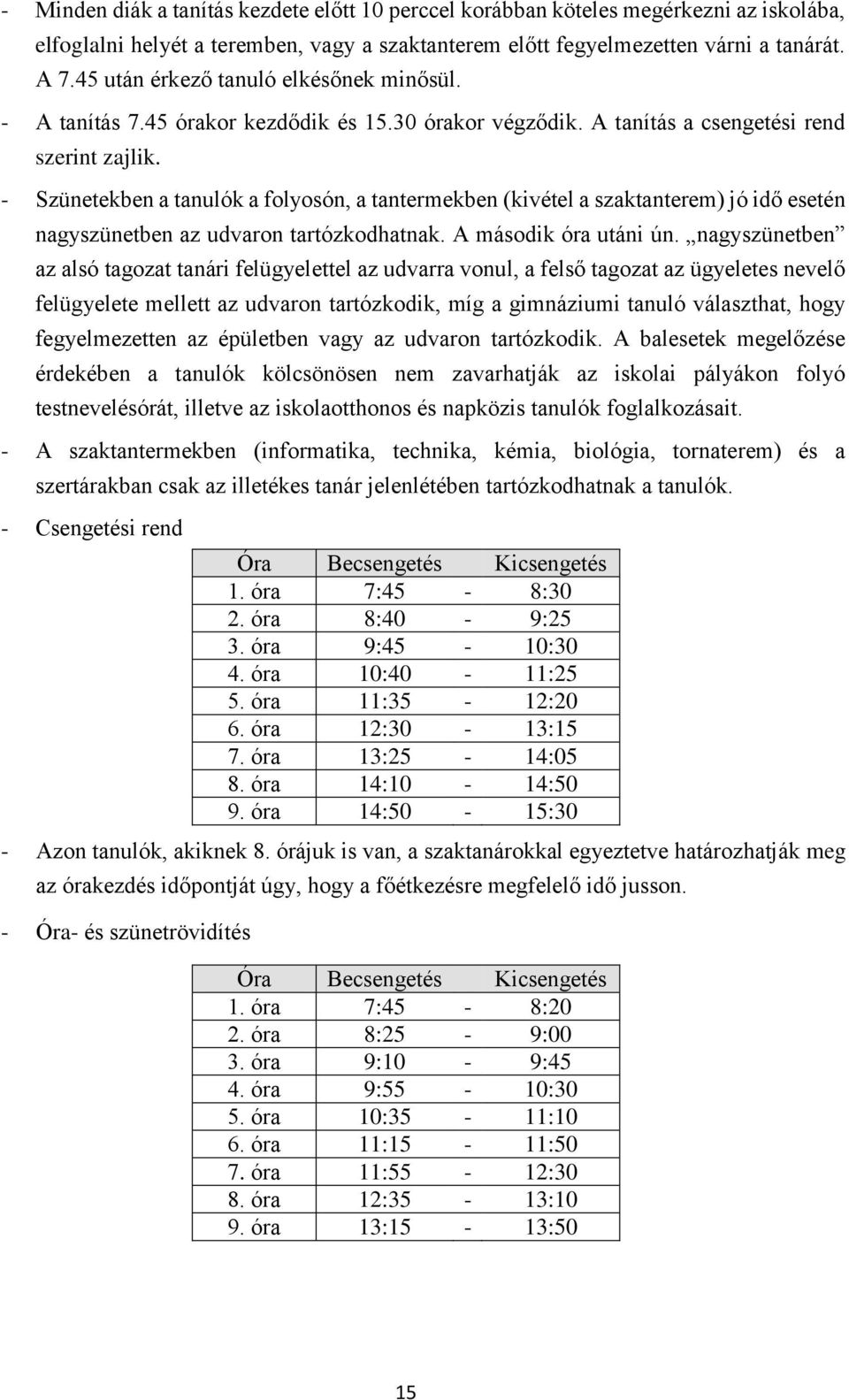 - Szünetekben a tanulók a folyosón, a tantermekben (kivétel a szaktanterem) jó idő esetén nagyszünetben az udvaron tartózkodhatnak. A második óra utáni ún.