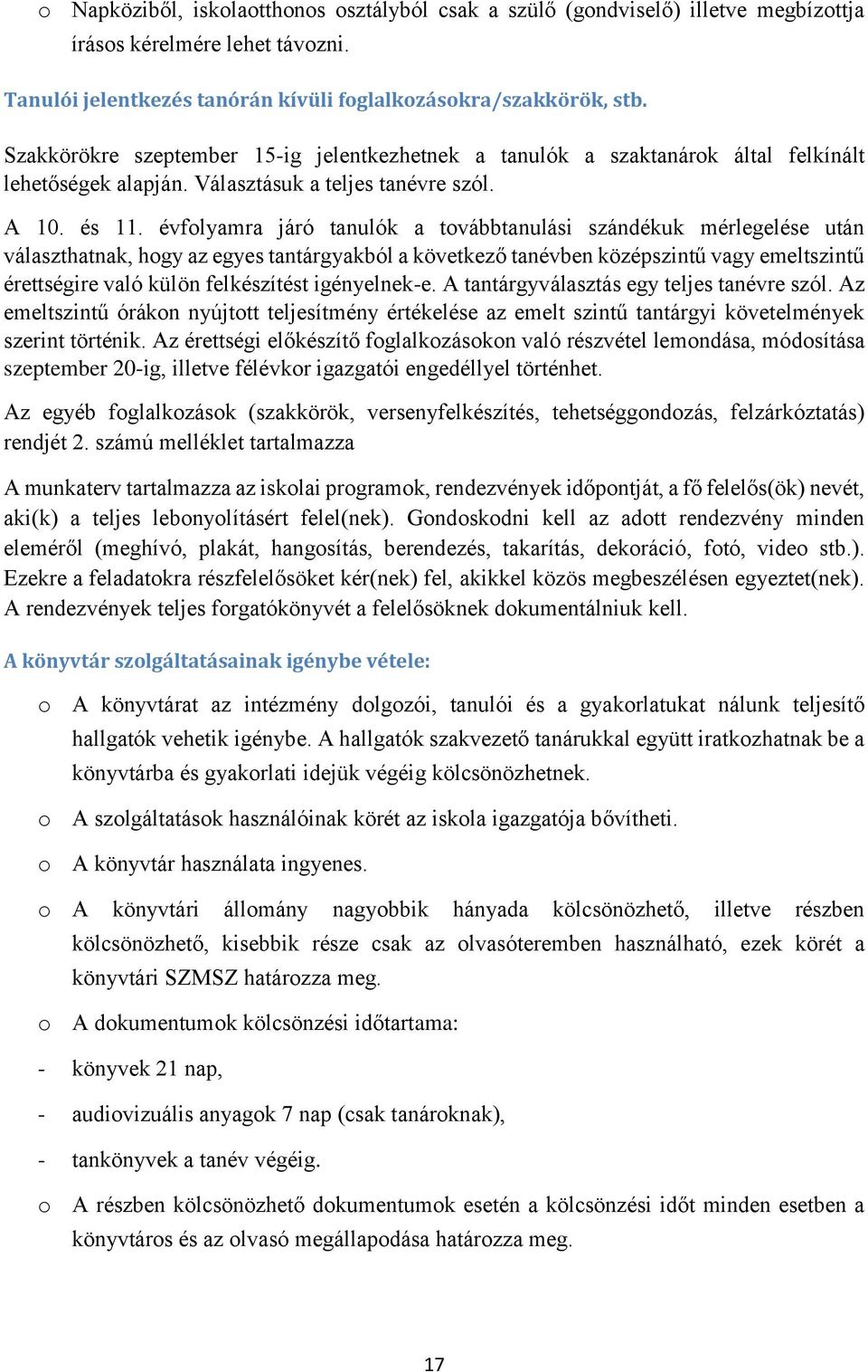évfolyamra járó tanulók a továbbtanulási szándékuk mérlegelése után választhatnak, hogy az egyes tantárgyakból a következő tanévben középszintű vagy emeltszintű érettségire való külön felkészítést
