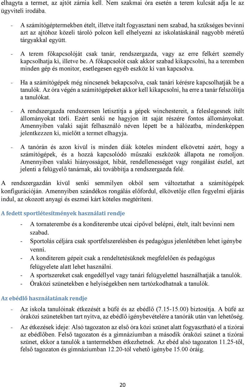 - A terem főkapcsolóját csak tanár, rendszergazda, vagy az erre felkért személy kapcsolhatja ki, illetve be.