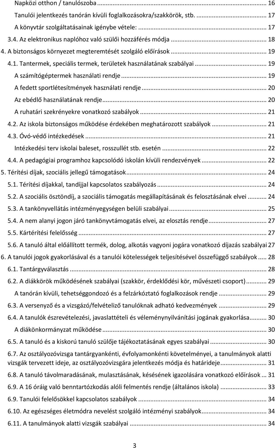 .. 19 A számítógéptermek használati rendje... 19 A fedett sportlétesítmények használati rendje... 20 Az ebédlő használatának rendje... 20 A ruhatári szekrényekre vonatkozó szabályok... 21 4.2. Az iskola biztonságos működése érdekében meghatározott szabályok.