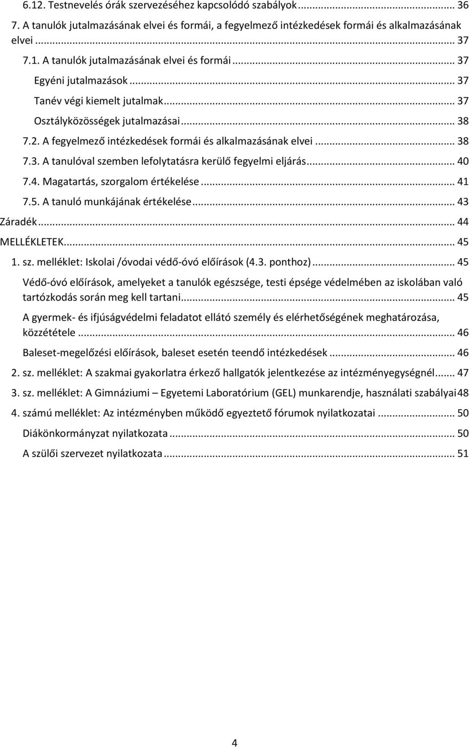 .. 40 7.4. Magatartás, szorgalom értékelése... 41 7.5. A tanuló munkájának értékelése... 43 Záradék... 44 MELLÉKLETEK... 45 1. sz. melléklet: Iskolai /óvodai védő-óvó előírások (4.3. ponthoz).