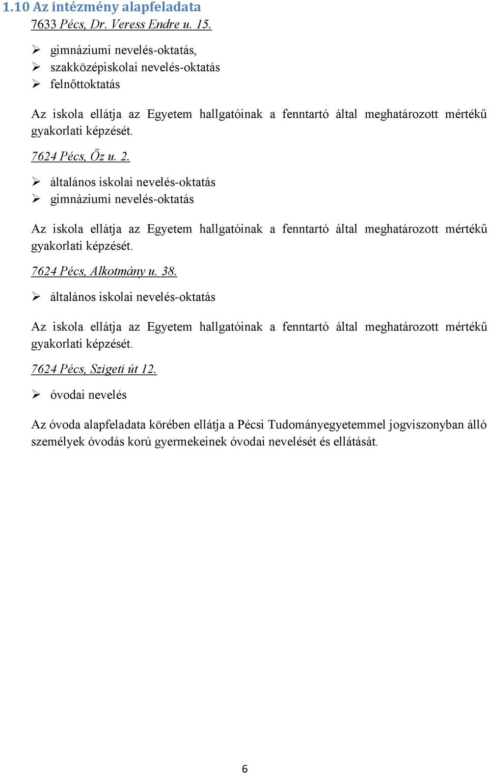 2. általános iskolai nevelés-oktatás gimnáziumi nevelés-oktatás Az iskola ellátja az Egyetem hallgatóinak a fenntartó által meghatározott mértékű gyakorlati képzését. 7624 Pécs, Alkotmány u. 38.