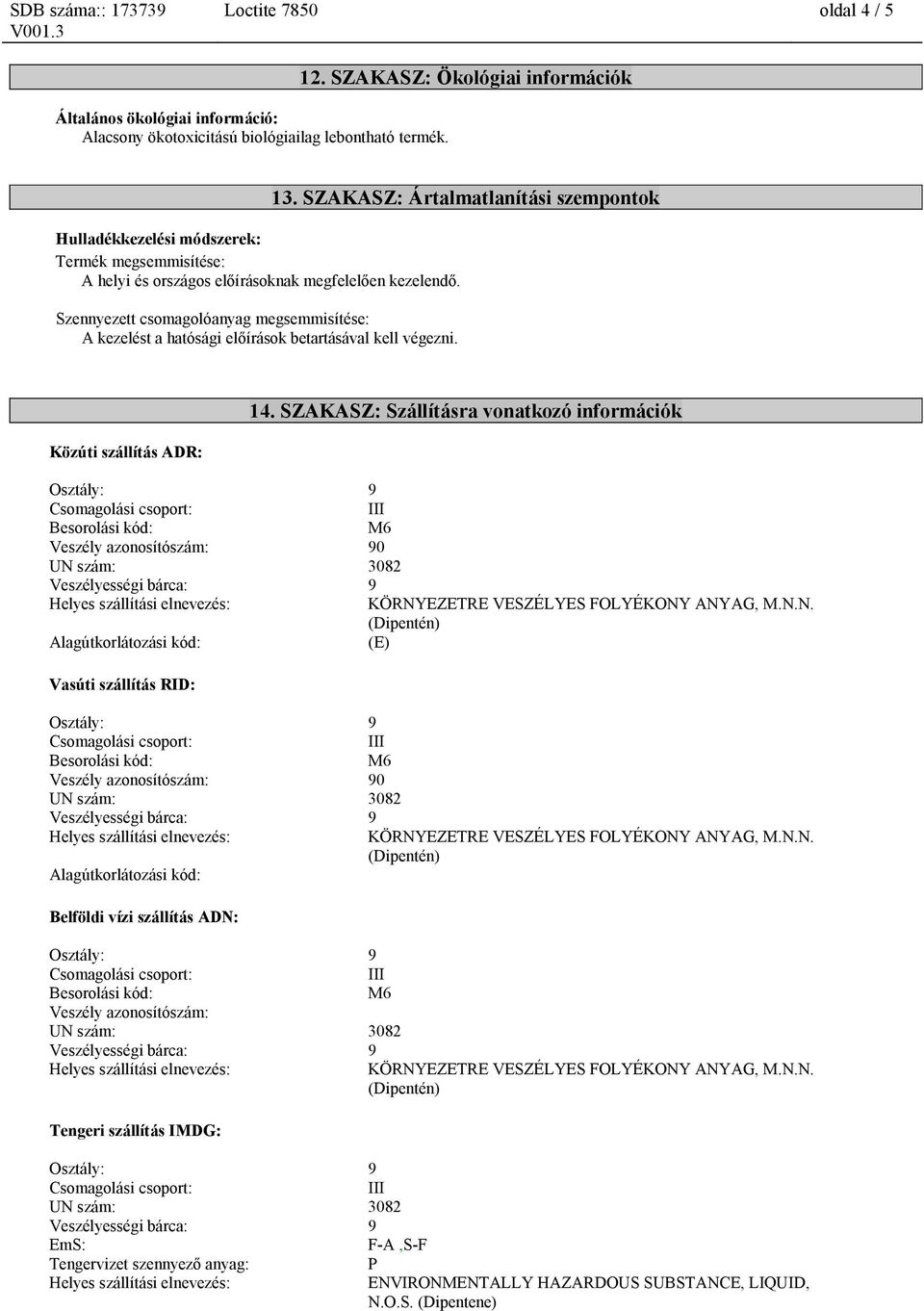 Szennyezett csomagolóanyag megsemmisítése: A kezelést a hatósági előírások betartásával kell végezni. 13. SZAKASZ: Ártalmatlanítási szempontok Közúti szállítás ADR: 14.