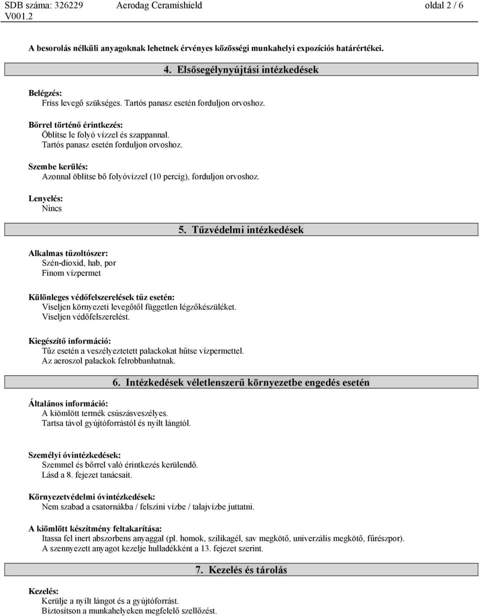 Szembe kerülés: Azonnal öblítse bő folyóvízzel (10 percig), forduljon orvoshoz. Lenyelés: Nincs Alkalmas tűzoltószer: Szén-dioxid, hab, por Finom vízpermet 5.