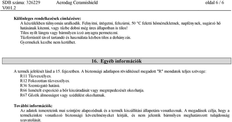 Tilos nyílt lángra vagy bármilyen izzó anyagra permetezni. Tűzforrástól távol tartandó és használata közben tilos a dohányzás. Gyermekek kezébe nem kerülhet. 16.