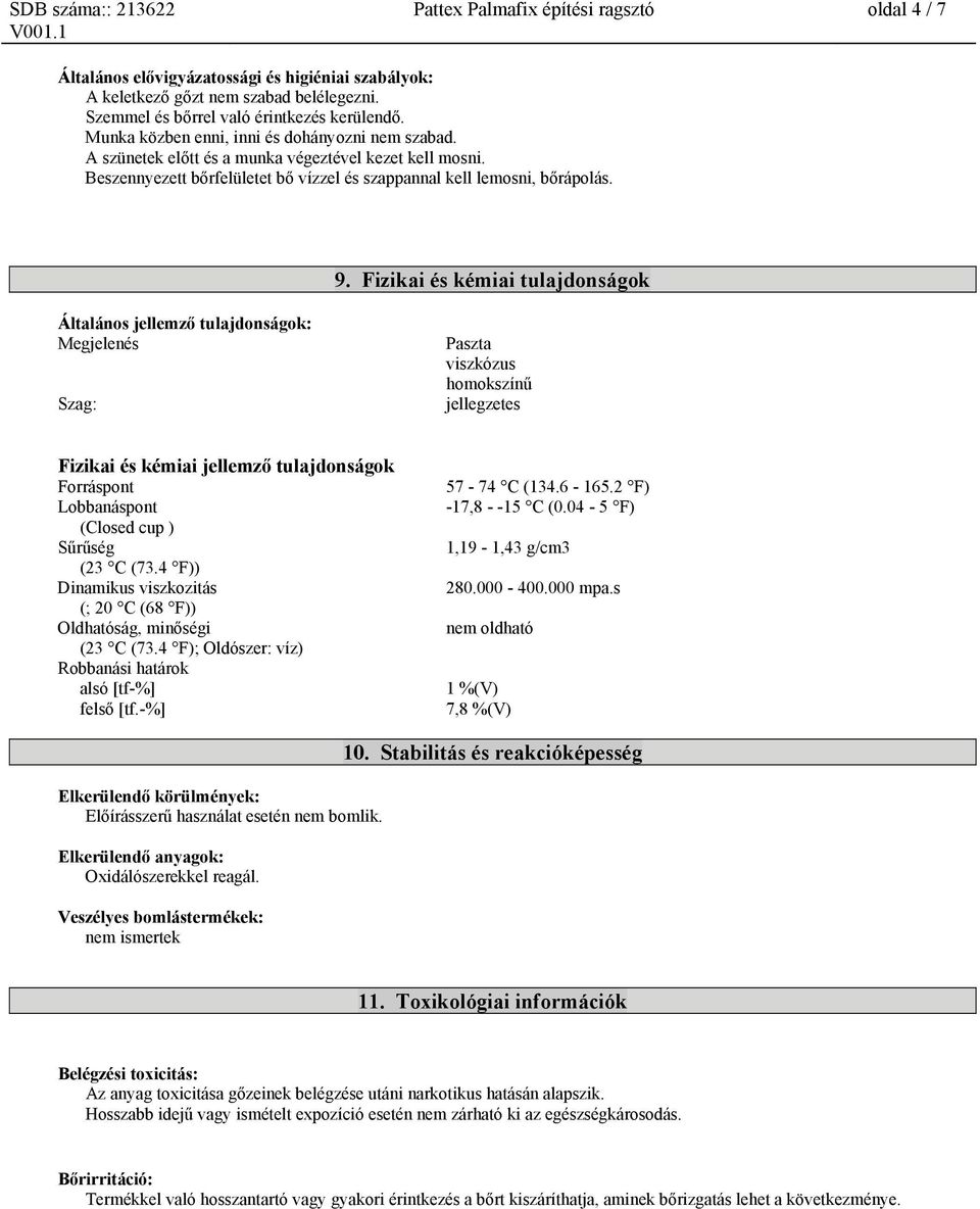 Fizikai és kémiai tulajdonságok Általános jellemző tulajdonságok: Megjelenés Szag: Paszta viszkózus homokszínű jellegzetes Fizikai és kémiai jellemző tulajdonságok Forráspont Lobbanáspont (Closed cup