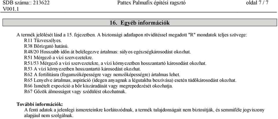 R51/53 Mérgező a vízi szervezetekre, a vízi környezetben hosszantartó károsodást okozhat. R53 A vízi környezetben hosszantartó károsodást okozhat.