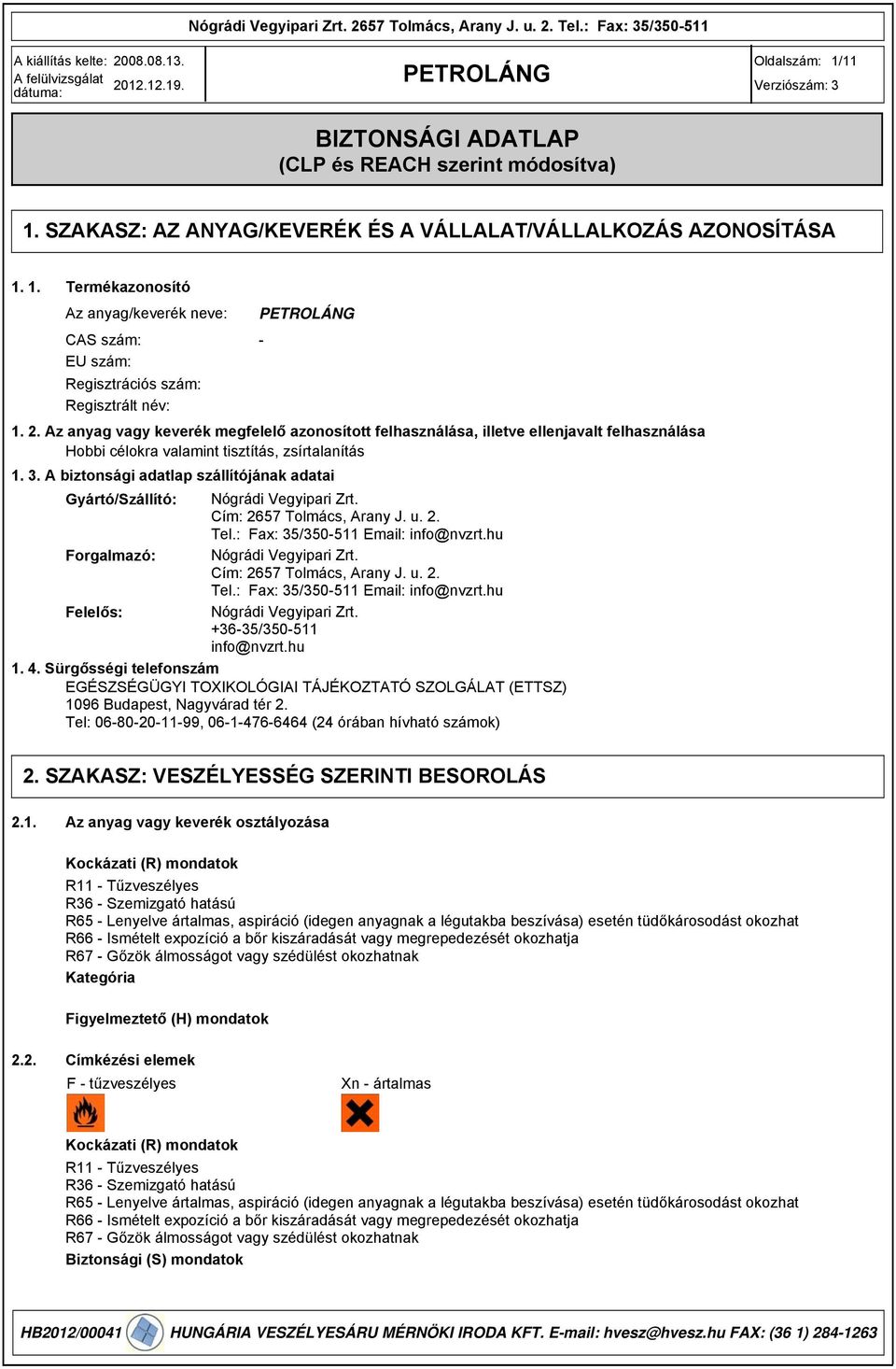 . A biztonsági adatlap szállítójának adatai Gyártó/Szállító: Nógrádi Vegyipari Zrt. Cím: 2657 Tolmács, Arany J. u. 2. Tel.: Fax: 5/50-511 Email: info@nvzrt.hu Forgalmazó: Nógrádi Vegyipari Zrt.