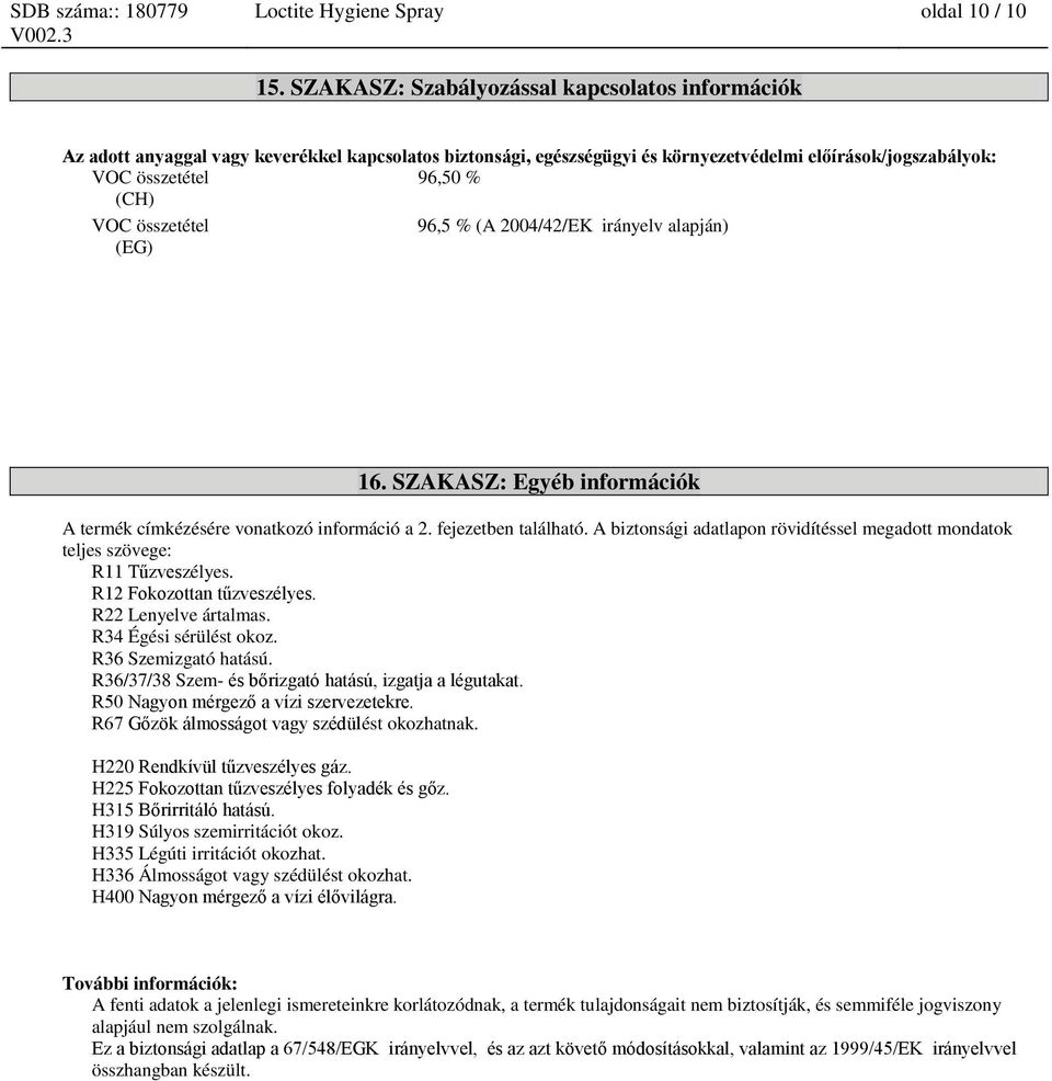 összetétel 96,5 % (A 2004/42/EK irányelv alapján) (EG) 16. SZAKASZ: Egyéb információk A termék címkézésére vonatkozó információ a 2. fejezetben található.