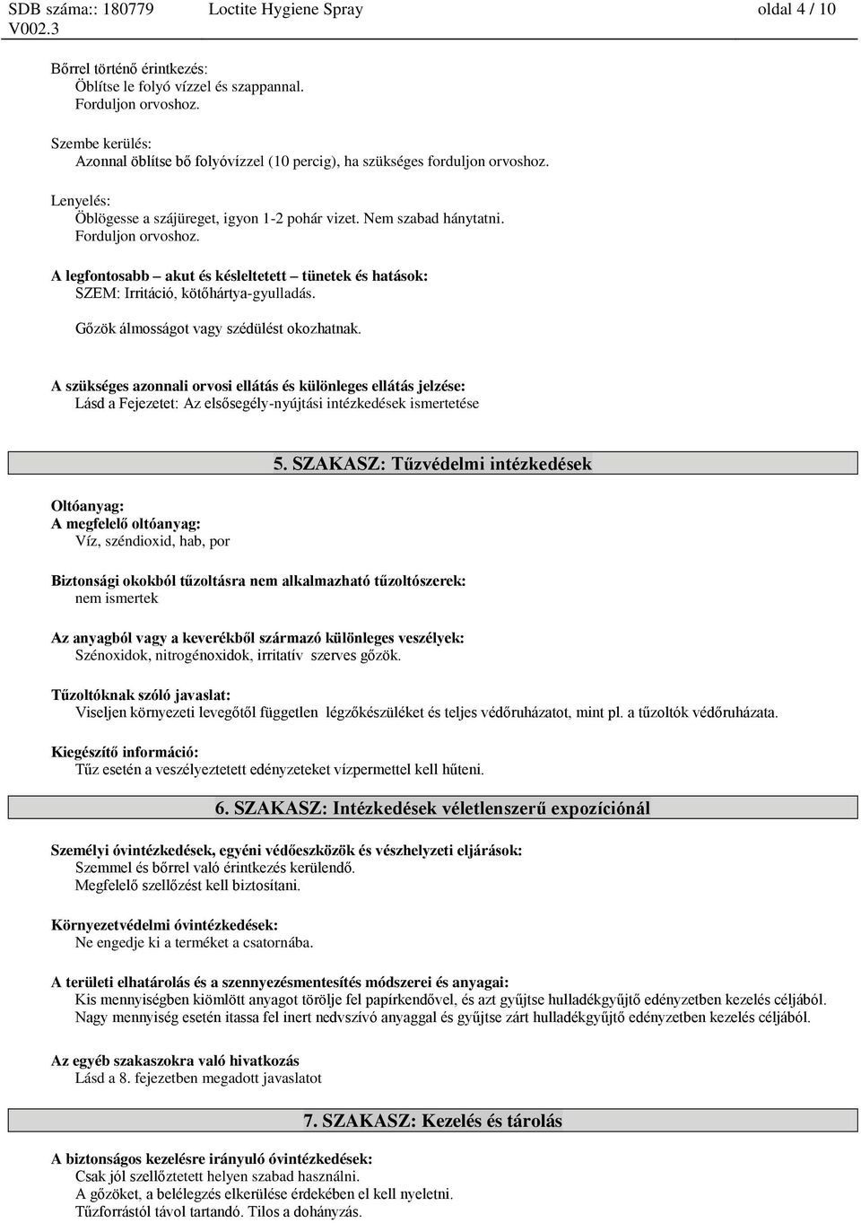 A legfontosabb akut és késleltetett tünetek és hatások: SZEM: Irritáció, kötőhártya-gyulladás. Gőzök álmosságot vagy szédülést okozhatnak.