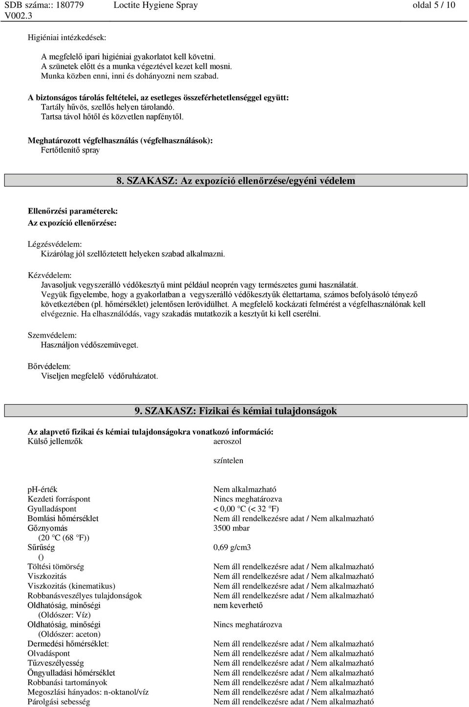 Tartsa távol hőtől és közvetlen napfénytől. Meghatározott végfelhasználás (végfelhasználások): Fertőtlenítő spray 8.