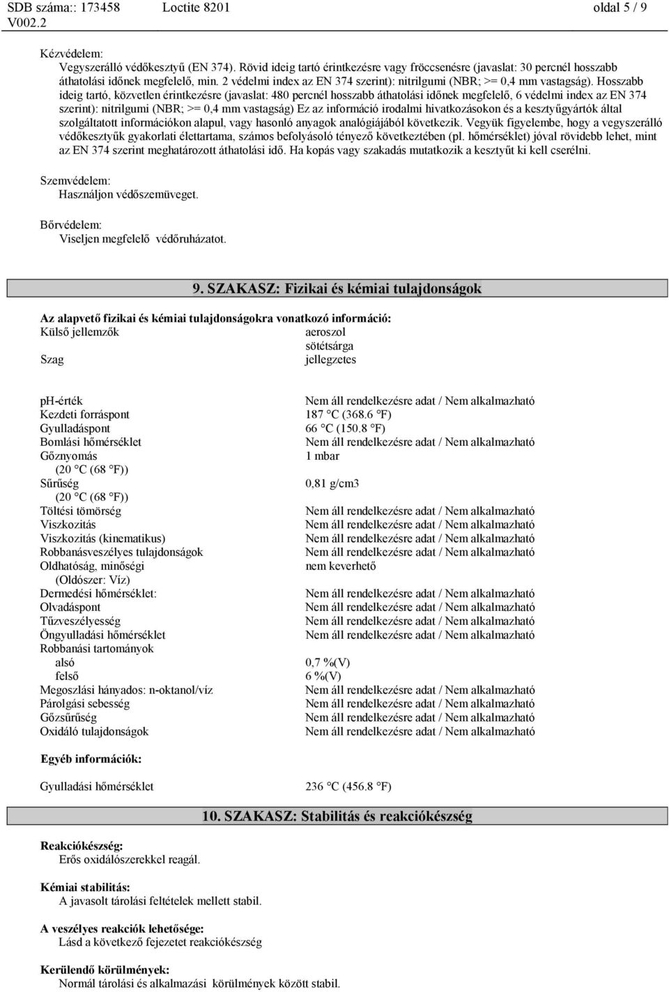 Hosszabb ideig tartó, közvetlen érintkezésre (javaslat: 480 percnél hosszabb áthatolási időnek megfelelő, 6 védelmi index az EN 374 szerint): nitrilgumi (NBR; >= 0,4 mm vastagság) Ez az információ