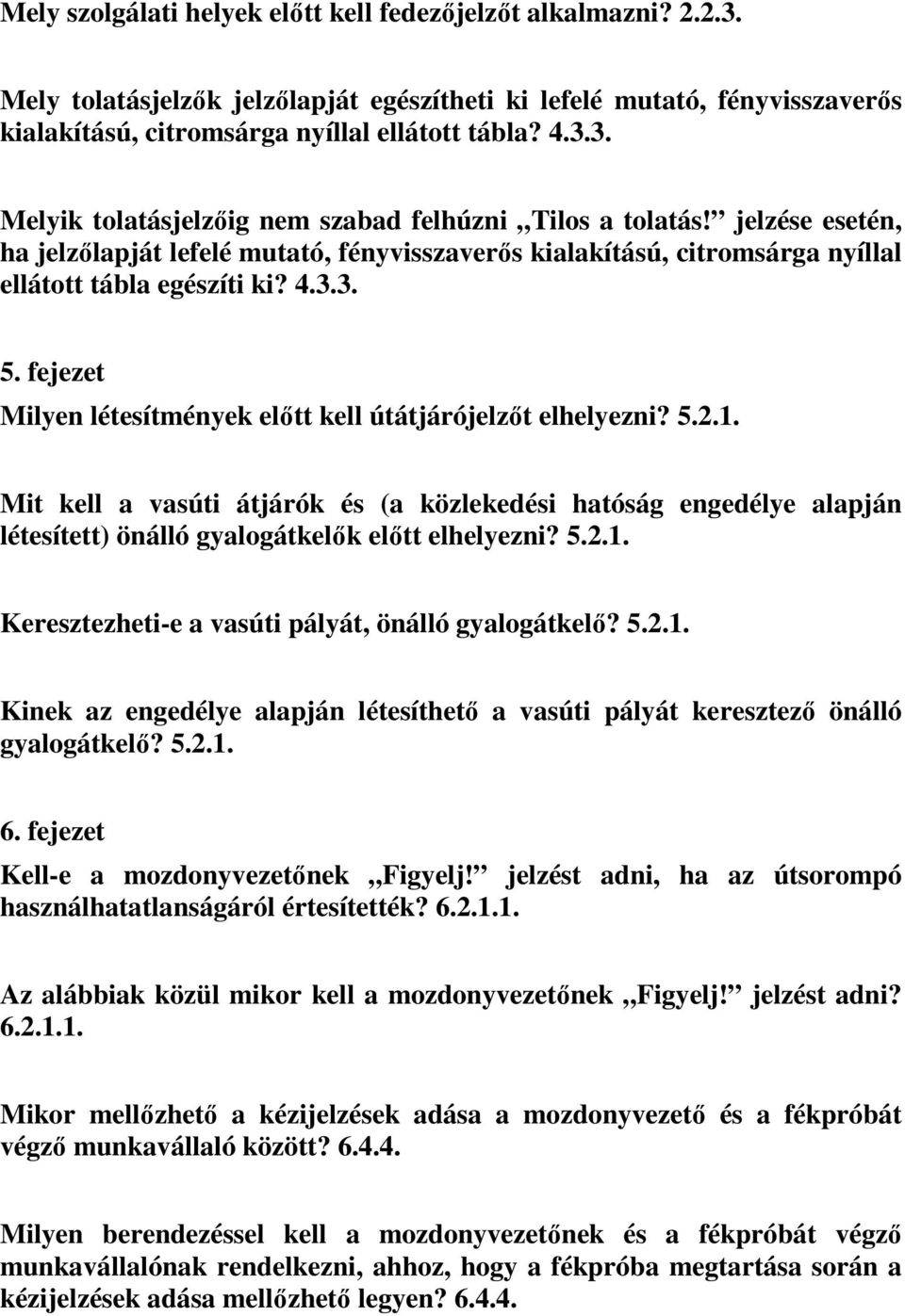 5.2.1. Mit kell a vasúti átjárók és (a közlekedési hatóság engedélye alapján létesített) önálló gyalogátkelők előtt elhelyezni? 5.2.1. Keresztezheti-e a vasúti pályát, önálló gyalogátkelő? 5.2.1. Kinek az engedélye alapján létesíthető a vasúti pályát keresztező önálló gyalogátkelő?