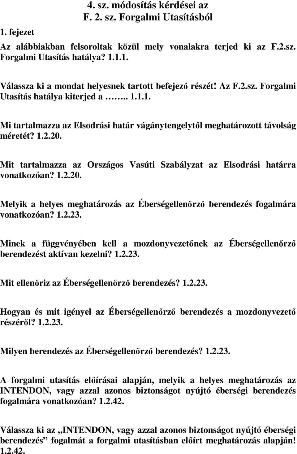 Mit tartalmazza az Országos Vasúti Szabályzat az Elsodrási határra vonatkozóan? 1.2.20. Melyik a helyes meghatározás az Éberségellenőrző berendezés fogalmára vonatkozóan? 1.2.23.