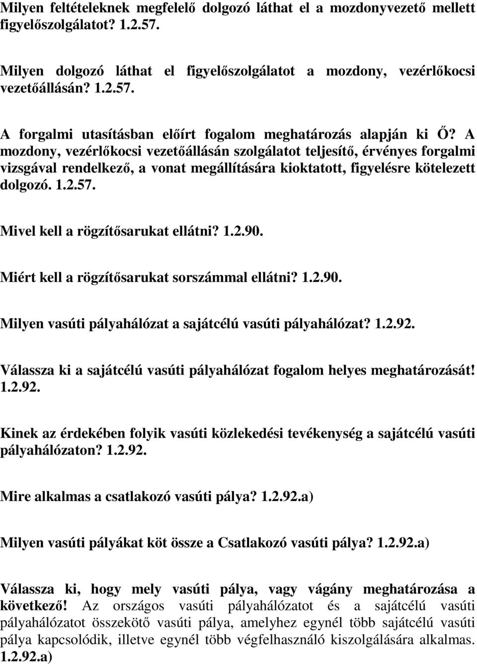 Mivel kell a rögzítősarukat ellátni? 1.2.90. Miért kell a rögzítősarukat sorszámmal ellátni? 1.2.90. Milyen vasúti pályahálózat a sajátcélú vasúti pályahálózat? 1.2.92.