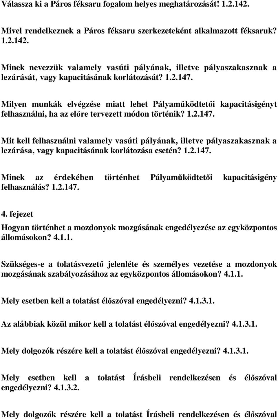 1.2.147. Minek az érdekében történhet Pályaműködtetői kapacitásigény felhasználás? 1.2.147. 4. fejezet Hogyan történhet a mozdonyok mozgásának engedélyezése az egyközpontos állomásokon? 4.1.1. Szükséges-e a tolatásvezető jelenléte és személyes vezetése a mozdonyok mozgásának szabályozásához az egyközpontos állomásokon?
