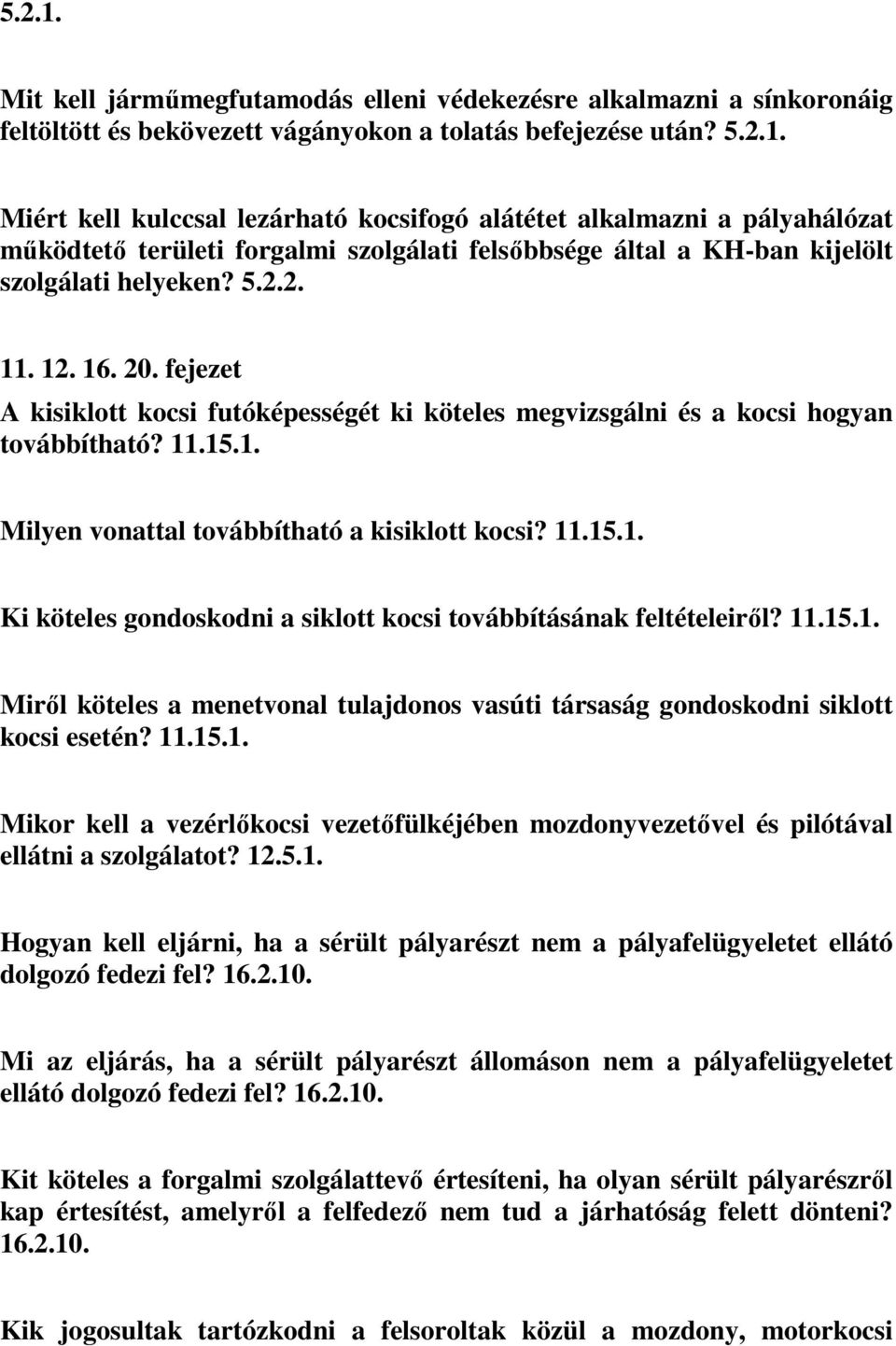 11.15.1. Miről köteles a menetvonal tulajdonos vasúti társaság gondoskodni siklott kocsi esetén? 11.15.1. Mikor kell a vezérlőkocsi vezetőfülkéjében mozdonyvezetővel és pilótával ellátni a szolgálatot?