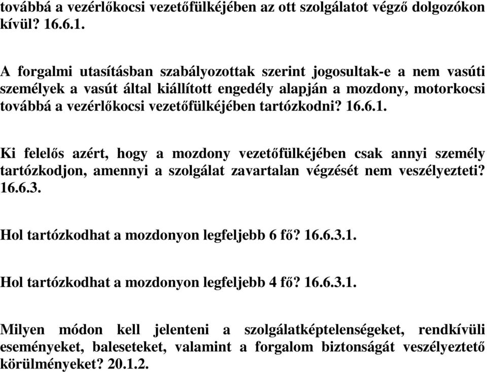 vezetőfülkéjében tartózkodni? 16.6.1. Ki felelős azért, hogy a mozdony vezetőfülkéjében csak annyi személy tartózkodjon, amennyi a szolgálat zavartalan végzését nem veszélyezteti?