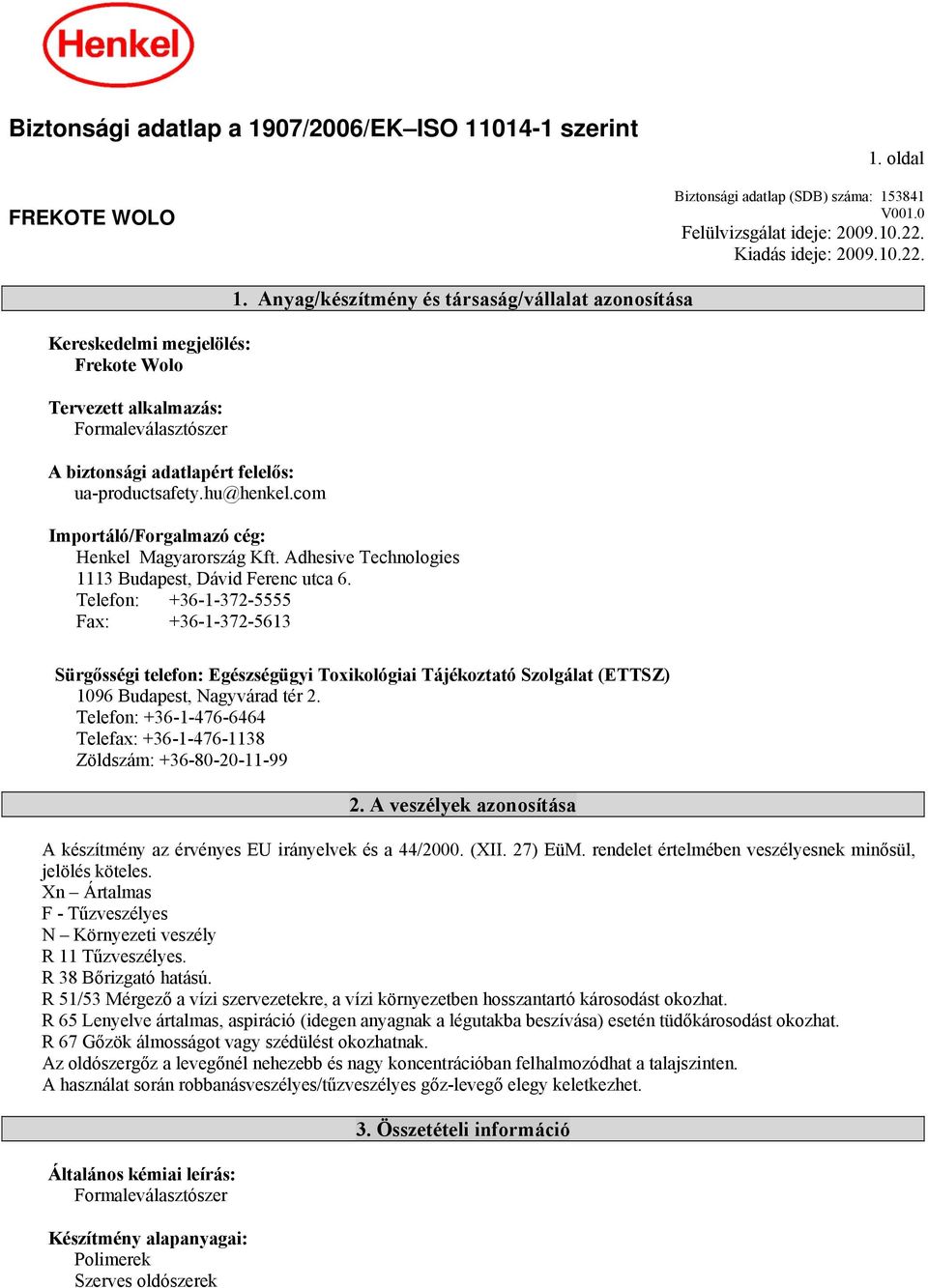 Anyag/készítmény és társaság/vállalat azonosítása Importáló/Forgalmazó cég: Henkel Magyarország Kft. Adhesive Technologies 1113 Budapest, Dávid Ferenc utca 6.
