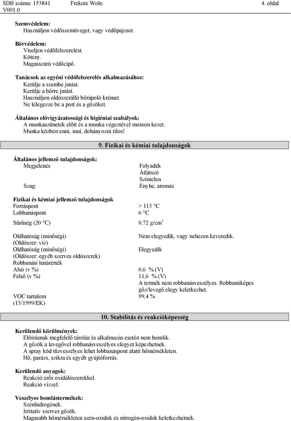 Általános elővigyázatossági és higiéniai szabályok: A munkaszünetek előtt és a munka végeztével mosson kezet. Munka közben enni, inni, dohányozni tilos! 9.