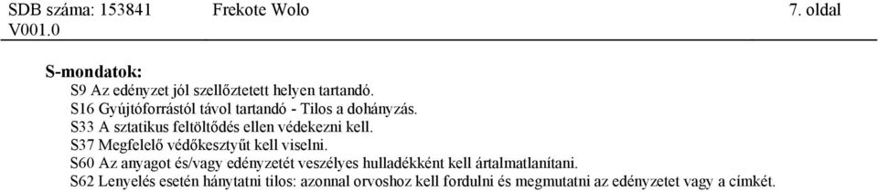 S33 A sztatikus feltöltődés ellen védekezni kell. S37 Megfelelő védőkesztyűt kell viselni.